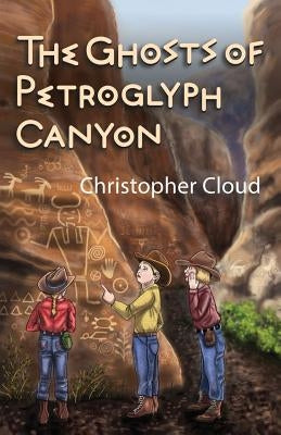 The Ghosts of Petroglyph Canyon by Cloud, Christopher