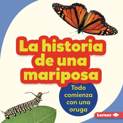 La Historia de Una Mariposa (the Story of a Butterfly): Todo Comienza Con Una Oruga (It Starts with a Caterpillar) by Zemlicka, Shannon