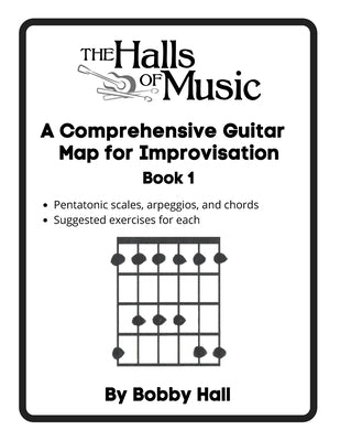 The Halls of Music Comprehensive Guitar Map Book 1: Pentatonic, blues, major and minor scales, arpeggios, chords by Hall, Robert