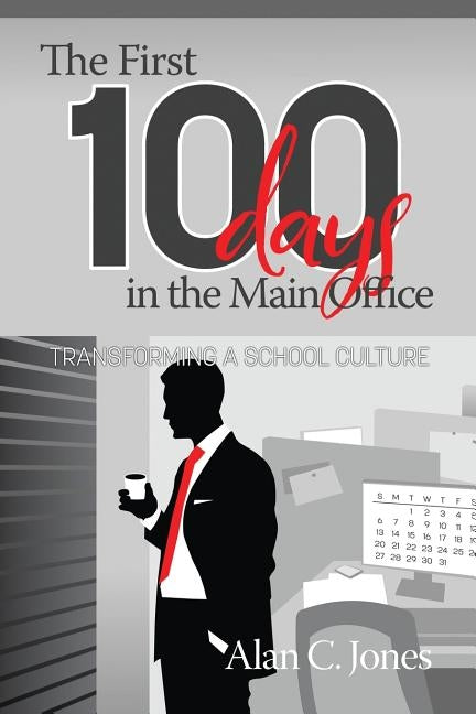 The First 100 Days in the Main Office: Transforming A School Culture by Jones, Alan C.