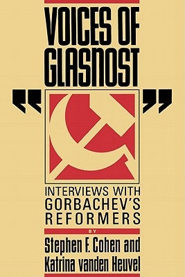 Voices of Glasnost: Interviews with Gorbachev's Reformers by Cohen, Stephen F.