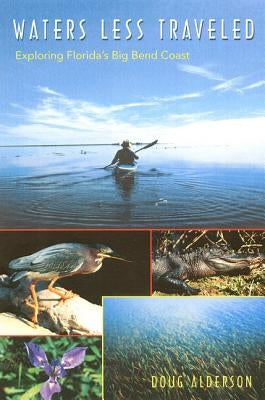 Waters Less Traveled: Exploring Florida's Big Bend Coast by Alderson, Doug