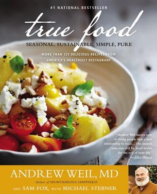 True Food: Seasonal, Sustainable, Simple, Pure by Weil, Andrew