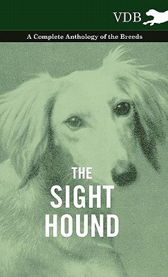 The Sight Hound - A Complete Anthology of the Breeds by Various