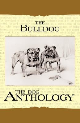 The Bulldog - A Dog Anthology (a Vintage Dog Books Breed Classic) by Various