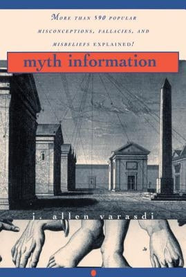 Myth Information: More Than 590 Popular Misconceptions, Fallacies, and Misbeliefs Explained! by Varasdi, J. Allen