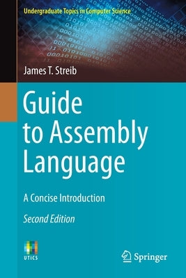 Guide to Assembly Language: A Concise Introduction by Streib, James T.