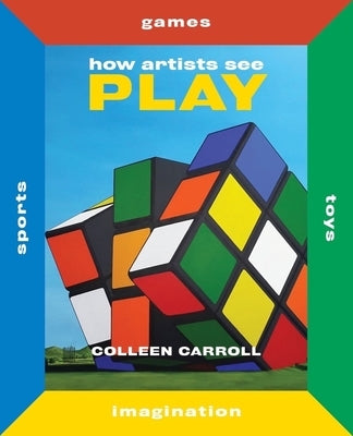 How Artists See Play: Second Edition by Carroll, Colleen