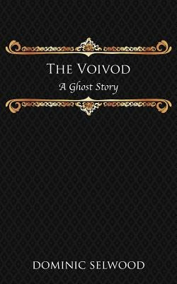 The Voivod: A Ghost Story by Selwood, Dominic