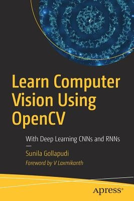 Learn Computer Vision Using Opencv: With Deep Learning Cnns and Rnns by Gollapudi, Sunila