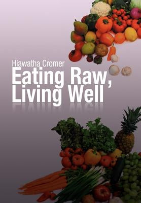 Eating Raw, Living Well by Cromer, Hiawatha