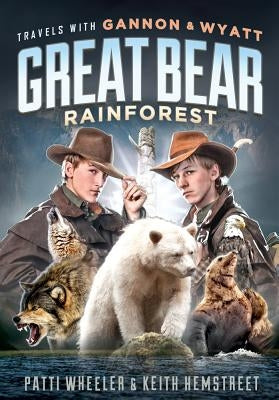 Travels with Gannon and Wyatt: Great Bear Rainforest by Wheeler, Patti