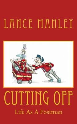 Cutting Off: Life As A Postman by Manley, Lance