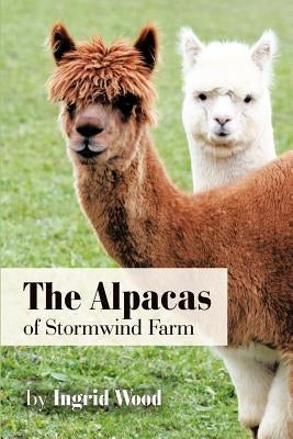 The Alpacas of Stormwind Farm by Wood, Ingrid