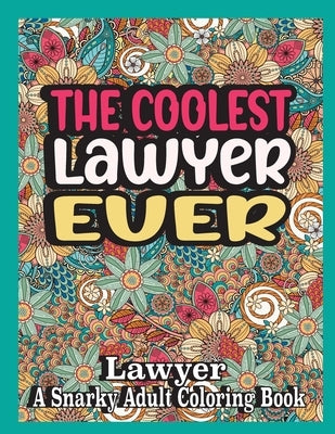 The coolest Lawyer ever: Lawyer Coloring Book A Snarky, funny & Relatable Adult Coloring Book For Lawyer, funny Lawyer gifts by Books, Ghasi