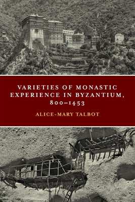 Varieties of Monastic Experience in Byzantium, 800-1453 by Talbot, Alice-Mary