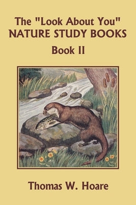 The Look About You Nature Study Books, Book II (Yesterday's Classics) by Hoare, Thomas W.