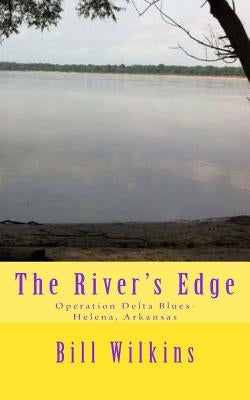 The River's Edge: Operation Delta Blues-Helena, Arkansas by Wilkins, Bill