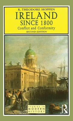 Ireland Since 1800: Conflict and Conformity by Hoppen, K. Theodore