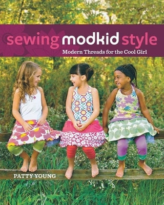 Sewing Modkid Style: Modern Threads for the Cool Girl by Young, Patty