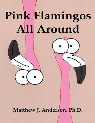 Pink Flamingos All Around by Anderson, Ph. D. Matthew J.