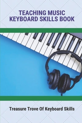 Teaching Music Keyboard Skills Book: Treasure Trove Of Keyboard Skills by Chwalek, Sid