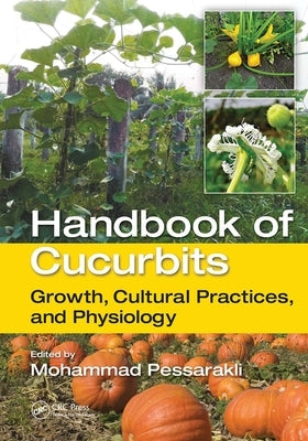 Handbook of Cucurbits: Growth, Cultural Practices, and Physiology by Pessarakli, Mohammad