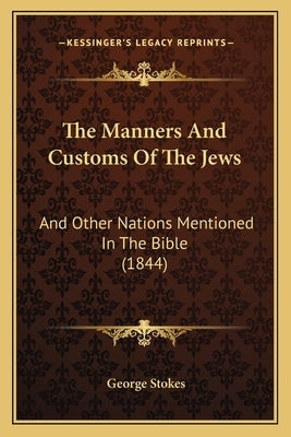 The Manners And Customs Of The Jews: And Other Nations Mentioned In The Bible (1844) by Stokes, George