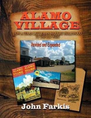 Alamo Village: How a Texas Cattleman Brought Hollywood to the Old West by Farkis, John