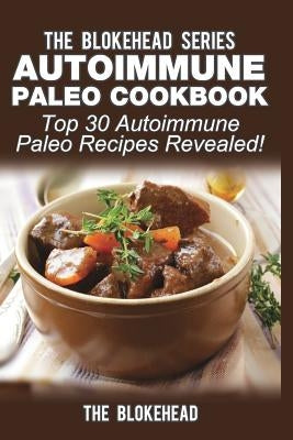 Autoimmune Paleo Cookbook: Top 30 Autoimmune Paleo Recipes Revealed! by Blokehead, The