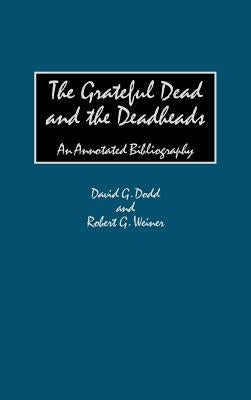 The Grateful Dead and the Deadheads: An Annotated Bibliography by Dodd, David G.