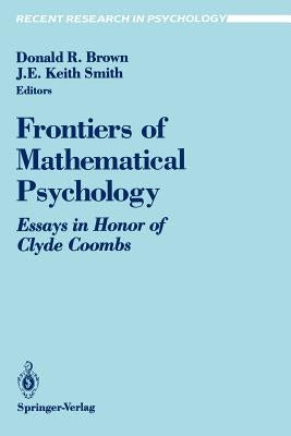 Frontiers of Mathematical Psychology: Essays in Honor of Clyde Coombs by Brown, Donald R.