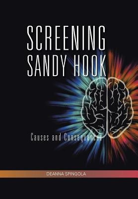 Screening Sandy Hook: Causes and Consequences by Spingola, Deanna