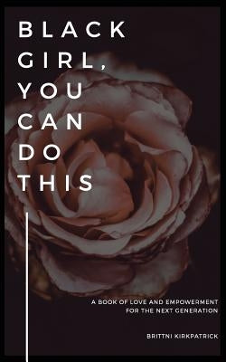 Black Girl, You Can Do This by Kirkpatrick, Brittni