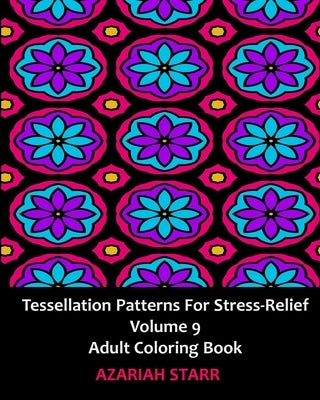 Tessellation Patterns for Stress-Relief Volume 9: Adult Coloring Book by Starr, Azariah