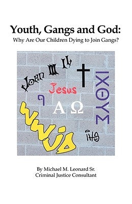 Youth, Gangs and God: Why Are Our Children Dying to Join Gangs? by Leonard, Michael M.