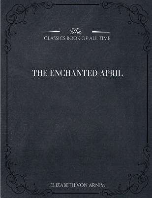 The Enchanted April by Arnim, Elizabeth Von