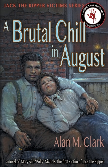 A Brutal Chill in August: A Novel of Polly Nichols, the First Victim of Jack the Ripper by Clark, Alan M.