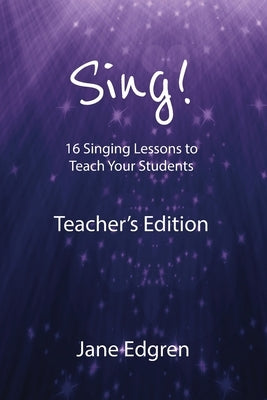 Sing! Teacher's Edition: 16 Singing Lessons to Teach Your Students by Edgren, Jane