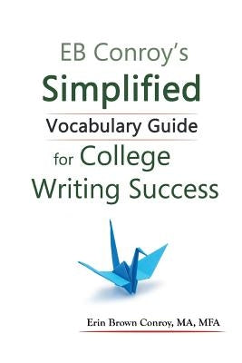 EB Conroy's Simplified Vocabulary Guide: For College Writing Success by Erin Brown Conroy