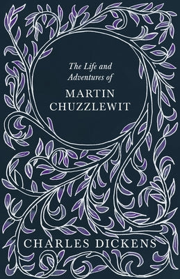 The Life and Adventures of Martin Chuzzlewit: With Appreciations and Criticisms By G. K. Chesterton by Dickens, Charles