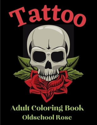 Oldschool Rose Tattoo - Adult Coloring Book: 50 Unique Designs - Coloring Book For Relaxation with Awesome Modern Tattoo Designs - Adult Coloring Book by Coloriage Art Se, Edition