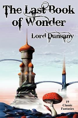 The Last Book of Wonder by Dunsany, Lord