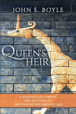 Queen's Heir: A Fantasy set among the Hittites at the end of the Bronze Age by Boyle, John E.