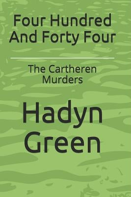 Four Hundred And Forty Four: The Cartheren Murders by Green, Hadyn