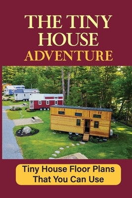 The Tiny House Adventure: Tiny House Floor Plans That You Can Use by Alosa, Willard