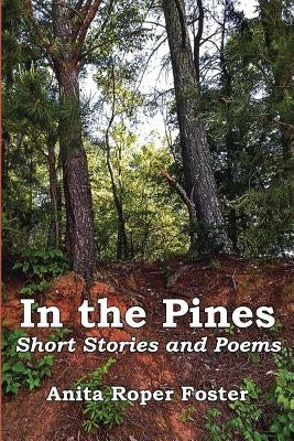 In the Pines: Short Stories and Poems by Foster, Anita Roper