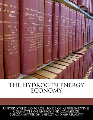 The Hydrogen Energy Economy by United States Congress House of Represen