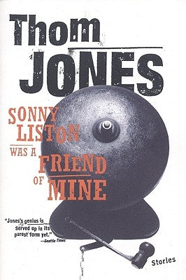 Sonny Liston Was a Friend of Mine: Stories by Jones, Thom