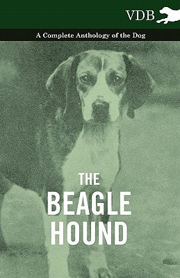 The Beagle Hound - A Complete Anthology of the Dog - by Various